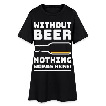 Without Beer Nothing Works Here! (Drinking NEG 2C) - Women’s T-Shirt Dress - black - Front