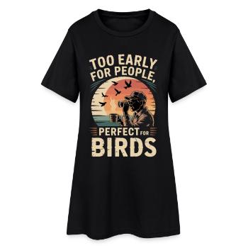 Too early for humans – perfect for birds - Women’s T-Shirt Dress - black - Front