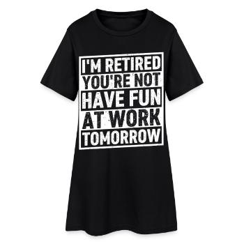 I'm Retired You're Not Have Fun At Work Tomorrow - Frauen T-Shirt-Kleid - Schwarz - Vorne