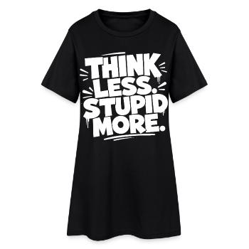 Think Less. Stupid More. - Frauen T-Shirt-Kleid - Schwarz - Vorne