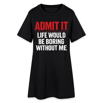 Admit It Life Boring Without Me - Humour - Robe T-shirt Femme - noir - Devant