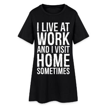 Ich lebe bei der Arbeit und besuche manchmal mein Zuhause - Frauen T-Shirt-Kleid - Schwarz - Vorne