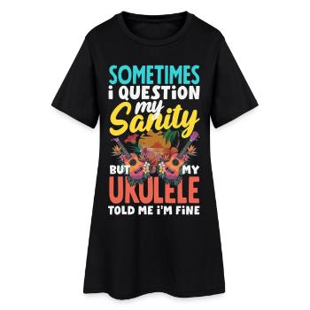I Question My Sanity But My Ukulele Told Me Im Fin - Frauen T-Shirt-Kleid - Schwarz - Vorne