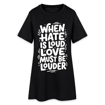 When hate is loud love must be louder - Women’s T-Shirt Dress - black - Front