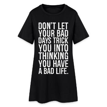 don't let your bad days trick you into thinking - Women’s T-Shirt Dress - black - Front