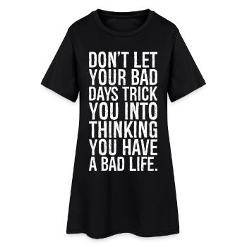 don't let your bad days trick you into thinking - Women’s T-Shirt Dress - black - Front