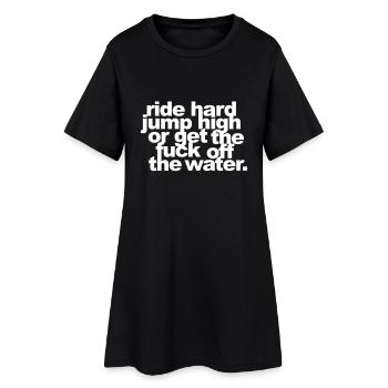 ride hard, jump high or get the fuck off the water - Frauen T-Shirt-Kleid - Schwarz - Vorne