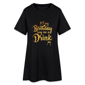 It´s my birthday buy me a drink - Women’s T-Shirt Dress - black - Front