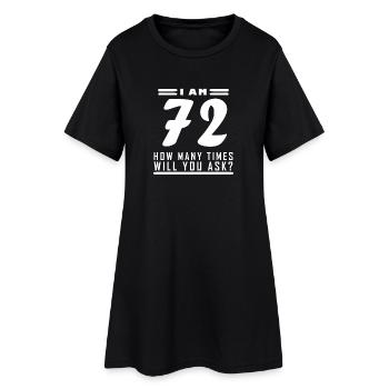 I am 72 – 72nd birthday gift - Women’s T-Shirt Dress - black - Front