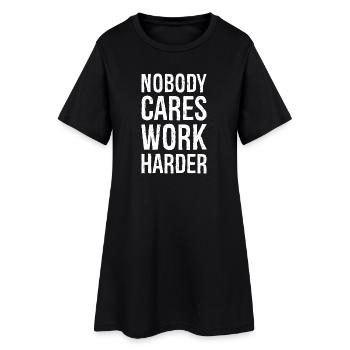 Nobody cares work harder - Women’s T-Shirt Dress - black - Front