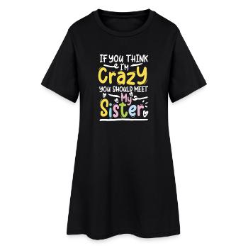 If you think i m crazy you should meet my sister - Frauen T-Shirt-Kleid - Schwarz - Vorne