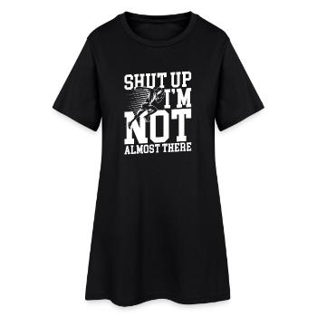 Shut up i m not almost there - Frauen T-Shirt-Kleid - Schwarz - Vorne