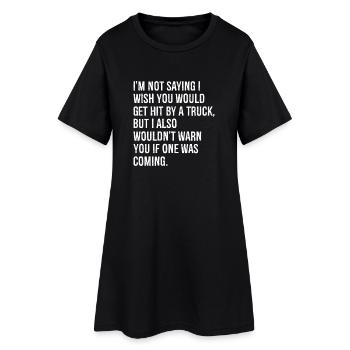 I'm not saying i wish you would get hit by a truck - Frauen T-Shirt-Kleid - Schwarz - Vorne