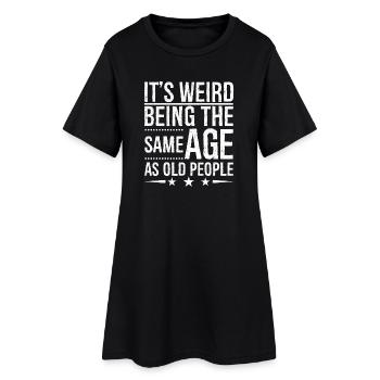 It's weird being the same age as old people - Frauen T-Shirt-Kleid - Schwarz - Vorne