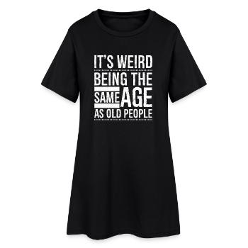 It's weird being the same age as old people - Frauen T-Shirt-Kleid - Schwarz - Vorne