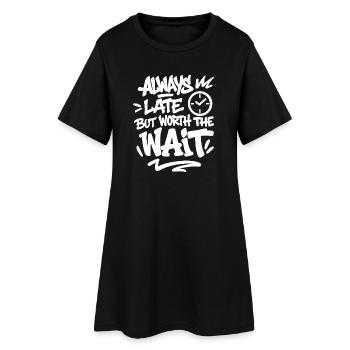 Always late but worth the wait Spruch - Women’s T-Shirt Dress - black - Front