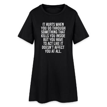 it hurts when you go through something that kills - Women’s T-Shirt Dress - black - Front