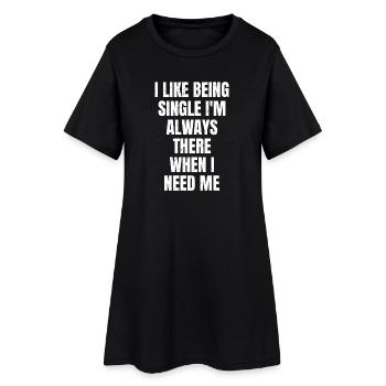 I like being single I'm always there when I need  - Frauen T-Shirt-Kleid - Schwarz - Vorne