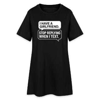 I Have A Girlfriend Stop Replying Anti Flirt Party - Women’s T-Shirt Dress - black - Front