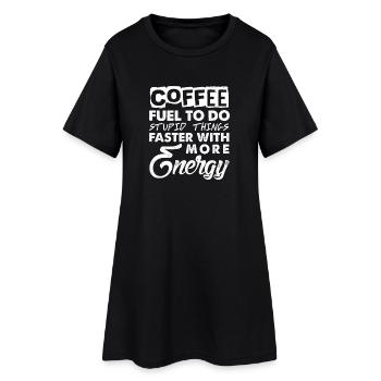 Coffee - Fuel to do stupid things with more Energy - Women’s T-Shirt Dress - black - Front