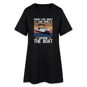 Sorry What I Said Docking Boat Funny Lake Life - Women’s T-Shirt Dress - black - Front