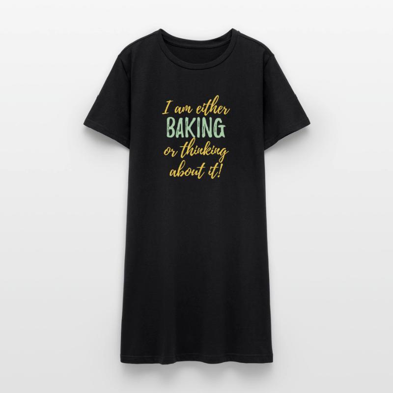 I Am Either Baking or Thinking About It  Women’s T-Shirt Dress