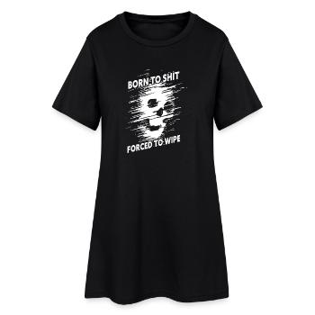 Born to Shit Forced to Wipe - Women’s T-Shirt Dress - black - Front
