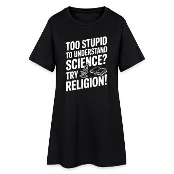 Too Stupid to Understand Science? Try Religion! - Women’s T-Shirt Dress - black - Front