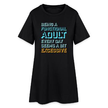Being A Functional Adult Every Day Seems Excessive - Women’s T-Shirt Dress - black - Front