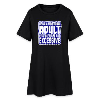 Being A Functional Adult Every Day Seems Excessive - Women’s T-Shirt Dress - black - Front