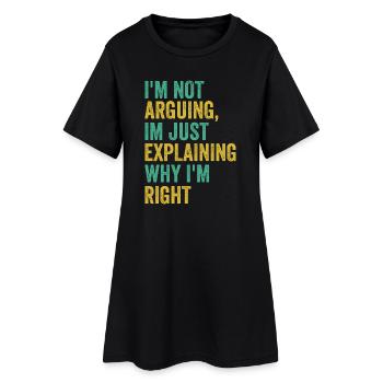 Ich streite nicht, ich bin genau richtig. Humor, Sarcas. - Frauen T-Shirt-Kleid - Schwarz - Vorne