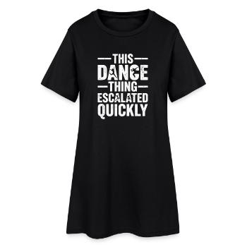 This Dance Thing Escalated Quickly Funny Dancer - Women’s T-Shirt Dress - black - Front