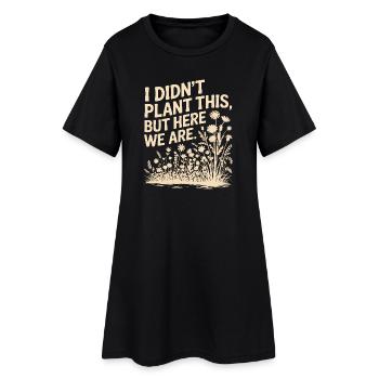 I Didn't Plant This Floral Quote - Women’s T-Shirt Dress - black - Front