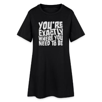 You're Exactly Where You Need To Be Inspiring - Women’s T-Shirt Dress - black - Front