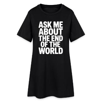 Ask Me About The End Of The World - Women’s T-Shirt Dress - black - Front