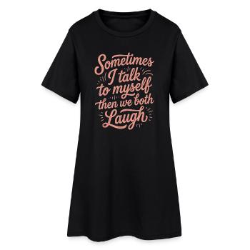 Sometimes I Talk to Myself Then Laugh - Women’s T-Shirt Dress - black - Front
