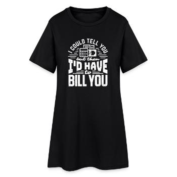 I could tell you I'd have to bill you - Women’s T-Shirt Dress - black - Front