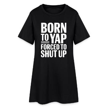Born To Yap Forced To Shut Up - Women’s T-Shirt Dress - black - Front