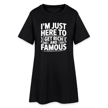 Ich bin nur hier, um reich und berühmt zu werden - Frauen T-Shirt-Kleid - Schwarz - Vorne