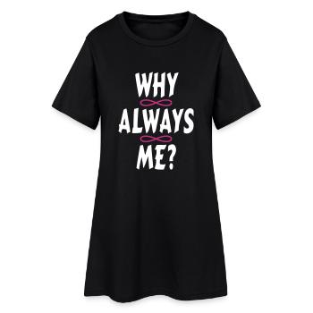 WHY ALWAYS ME? - Frauen T-Shirt-Kleid - Schwarz - Vorne