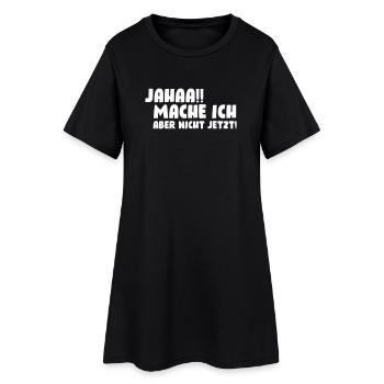 Jahaa!! Mache ich, aber nicht jetzt! - Frauen T-Shirt-Kleid - Schwarz - Vorne