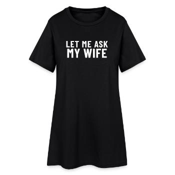Let me ask my Wife - Women’s T-Shirt Dress - black - Front