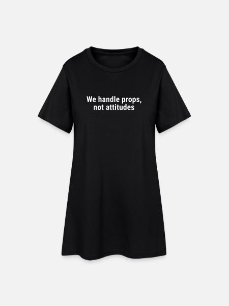 We Handle Props, Not Attitudes White - Women’s T-Shirt Dress - black