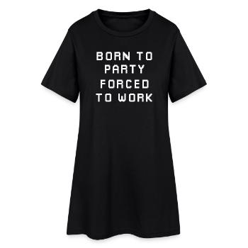 Born to party, forced to work - Women’s T-Shirt Dress - black - Front