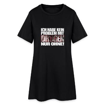 ich habe kein Problem mit Drogen nur ohne! Spruch - Frauen T-Shirt-Kleid - Schwarz - Vorne
