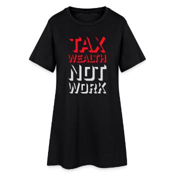 Tax Wealth Not Work Progressive Politics Economy - Women’s T-Shirt Dress - black - Front