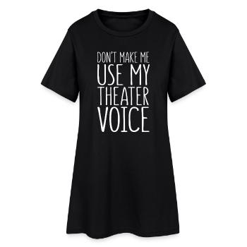 Zwing mich nicht, meine Theaterstimme zu benutzen - Frauen T-Shirt-Kleid - Schwarz - Vorne