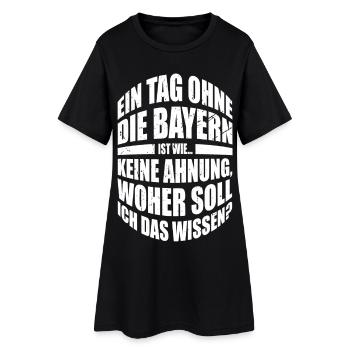 Ein Tag ohne die Bayern ist wie... woher soll ich - Frauen T-Shirt-Kleid - Schwarz - Vorne