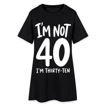 I'm not 40 I'm Thirty-Ten - Women’s T-Shirt Dress - black - Front