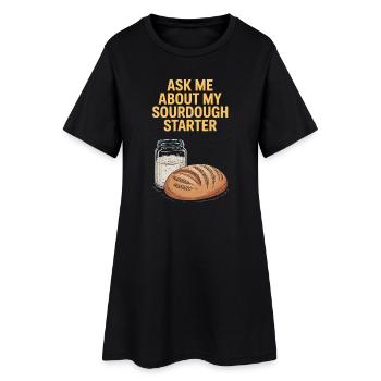 Ask Me About My Sourdough Starter - Women’s T-Shirt Dress - black - Front